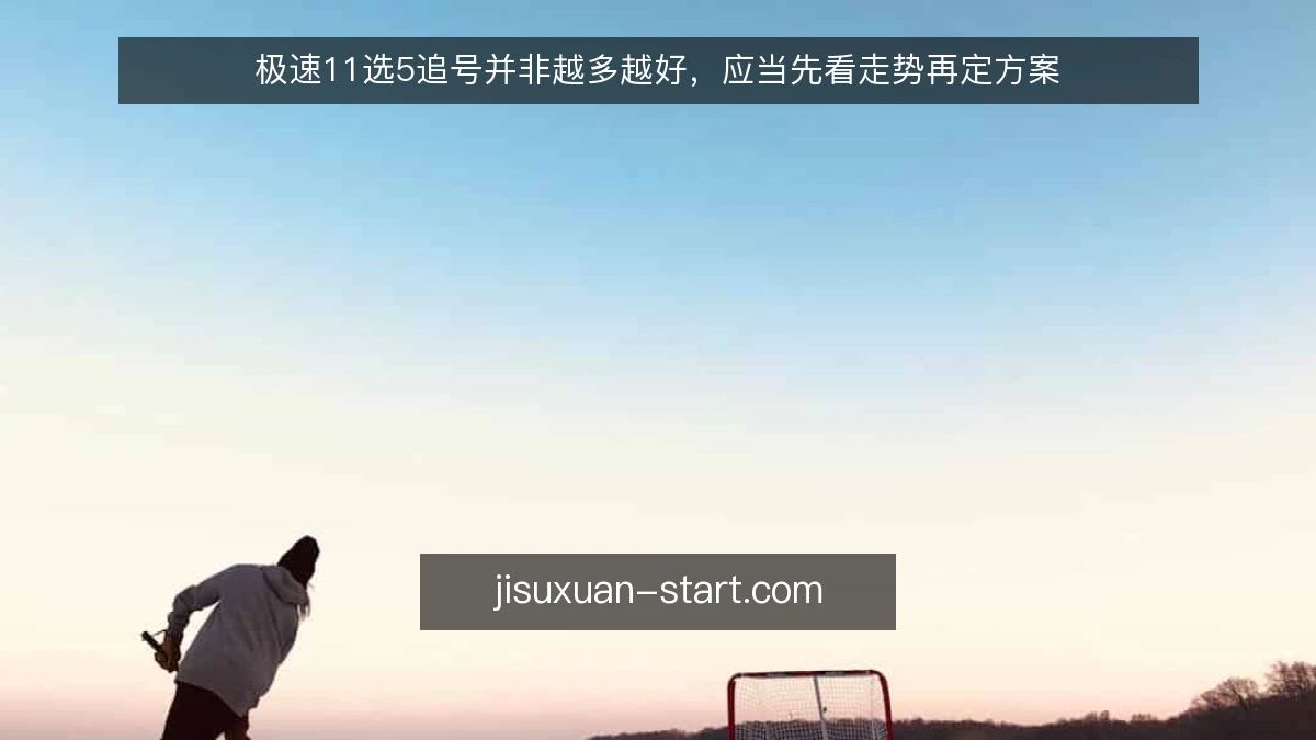 极速11选5追号并非越多越好,应当先看走势再定方案
