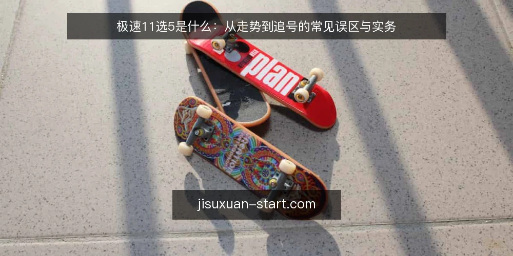 极速11选5是什么：从走势到追号的常见误区与实务 — 极速11选5是什么：定义与基本规则 配图
