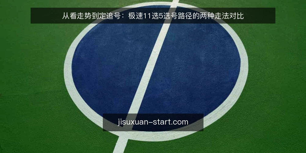 从看走势到定追号：极速11选5选号路径的两种走法对比 — 先定判断标准：路径阶段与交接节点 配图
