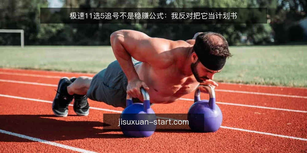 极速11选5追号不是稳赚公式：我反对把它当计划书 — 先厘清一个前提：追号只是节奏安排 配图