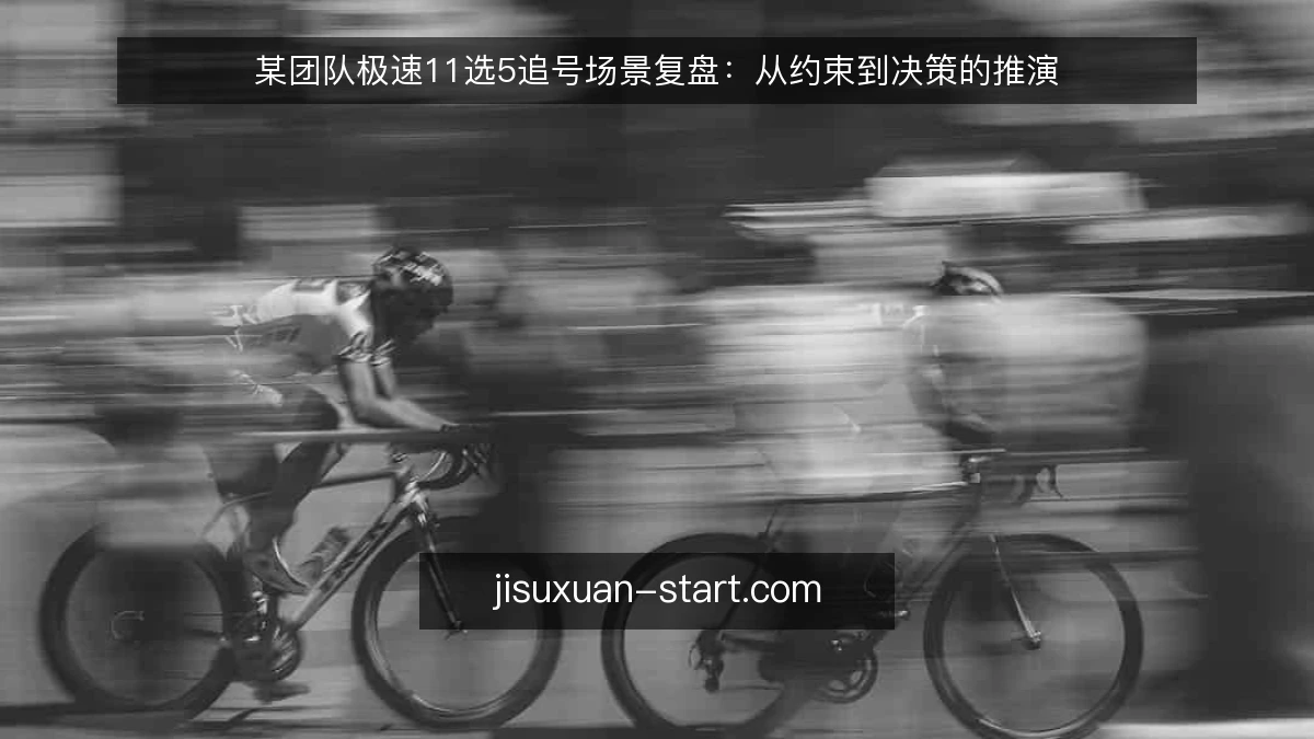 某团队极速11选5追号场景复盘:从约束到决策的推演