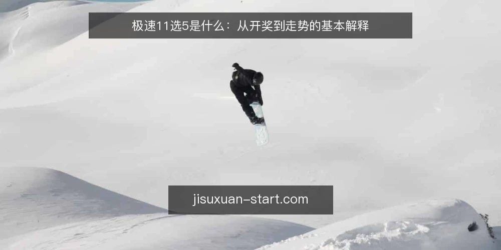 极速11选5是什么:从开奖到走势的基本解释 — 极速11选5到底指什么 配图